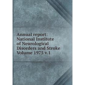 

Книга Annual report: National Institute of Neurological Disorders and Stroke Volume 1975 v.1