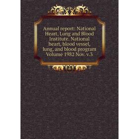 

Книга Annual report: National Heart, Lung and Blood Institute. National heart, blood vessel, lung, and blood program Volume 1982 Nov. v.3