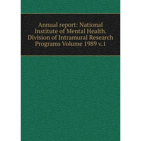 

Книга Annual report: National Institute of Mental Health. Division of Intramural Research Programs Volume 1989 v.1