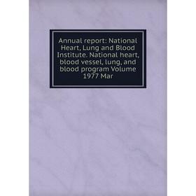 

Книга Annual report: National Heart, Lung and Blood Institute. National heart, blood vessel, lung, and blood program Volume 1977 Mar