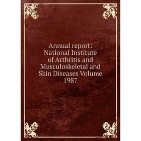 

Книга Annual report: National Institute of Arthritis and Musculoskeletal and Skin Diseases Volume 1987