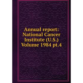 

Книга Annual report: National Cancer Institute (U.S.) Volume 1984 pt.4