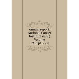 

Книга Annual report: National Cancer Institute (U.S.) Volume 1982 pt.3 v.2