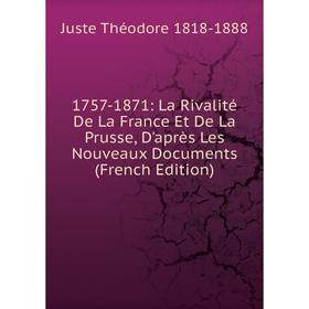 

Книга 1757-1871: La Rivalité De La France Et De La Prusse, D'après Les Nouveaux Documents (French Edition)