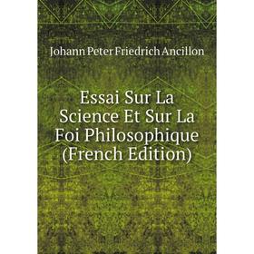 

Книга Essai Sur La Science Et Sur La Foi Philosophique (French Edition)