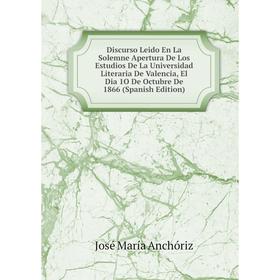 

Книга Discurso Leido En La Solemne Apertura De Los Estudios De La Universidad Literaria De Valencia, El Dia 1O De Octubre De 1866 (Spanish Edition)