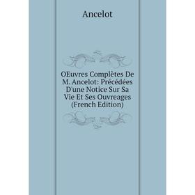 

Книга Oeuvres complètes De M Ancelot: Précédées D'une Notice Sur Sa Vie Et Ses Ouvreages