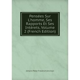 

Книга Pensées Sur L'homme, Ses Rapports Et Ses Intérets, Volume 2 (French Edition)