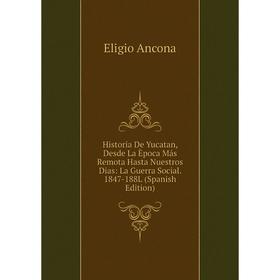 

Книга Historia De Yucatan, Desde La Època Más Remota Hasta Nuestros Dias: La Guerra Social. 1847-188L (Spanish Edition)