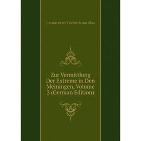 

Книга Zur Vermittlung Der Extreme in Den Meiningen, Volume 2 (German Edition)