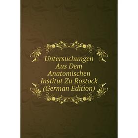 

Книга Untersuchungen Aus Dem Anatomischen Institut Zu Rostock (German Edition)