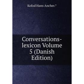 

Книга Conversations-lexicon Volume 5 (Danish Edition)