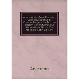 

Книга Anacreontis, Quae Feruntur, Carmina, Sapphus Et Erinnae Fragmenta, Textum Passim Refinxit, Breviqui Annotatione Illustr. E.a. Moebius (Latin Edi