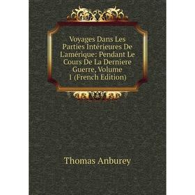 

Книга Voyages Dans Les Parties Intérieures De L'amérique: Pendant Le Cours De La Derniere Guerre, Volume 1 (French Edition)