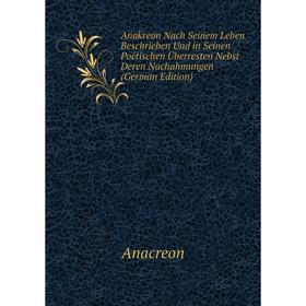 

Книга Anakreon Nach Seinem Leben Beschrieben Und in Seinen Poëtischen Überresten Nebst Deren Nachahmungen (German Edition)