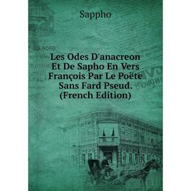 

Книга Les Odes D'anacreon Et De Sapho En Vers François Par Le Poëte Sans Fard Pseud