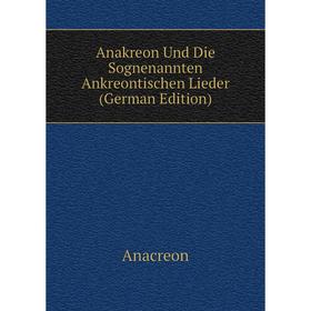 

Книга Anakreon Und Die Sognenannten Ankreontischen Lieder (German Edition)
