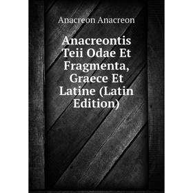 

Книга Anacreontis Teii Odae Et Fragmenta, Graece Et Latine (Latin Edition)