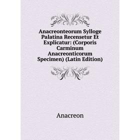 

Книга Anacreonteorum Sylloge Palatina Recensetur Et Explicatur: (Corporis Carminum Anacreonticorum Specimen) (Latin Edition)