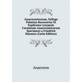 

Книга Anacreonteorum, Sylloge Palatina Recensetur Et Explicatur (corporis Carminum Anacreonticorum Specimen) a Friedrich Hanssen (Latin Edition)