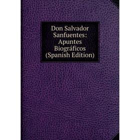 

Книга Don Salvador Sanfuentes: Apuntes Biográficos (Spanish Edition)