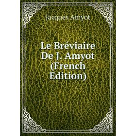 

Книга Le Bréviaire De J Amyot