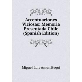 

Книга Accentuaciones Viciosas: Memoria Presentada Chile (Spanish Edition)