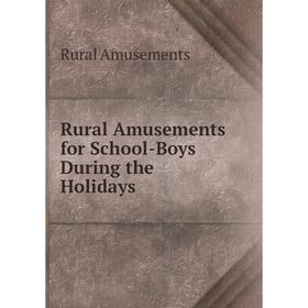 

Книга Rural Amusements for School-Boys During the Holidays