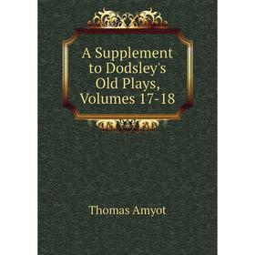 

Книга A Supplement to Dodsley's Old Plays, Volumes 17-18