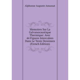 

Книга Memoires Sur La Galvanocaustique Thermique: Avec 44 Figures Intercalees Dans Le Texte Dessinees