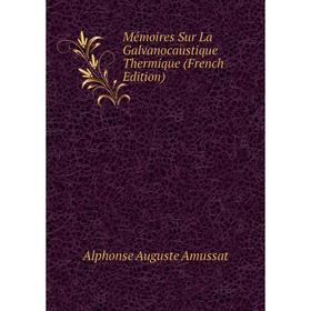 

Книга Mémoires Sur La Galvanocaustique Thermique