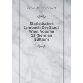 

Книга Statistisches Jahrbuch Der Stadt Wien, Volume 15 (German Edition)