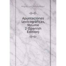 

Книга Apuntaciones Lexicográficas, Volume 2 (Spanish Edition)