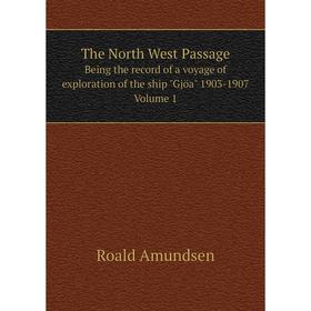 

Книга The North West Passage Being the record of a voyage of exploration of the ship Gjöa 1903-1907 Volume 1