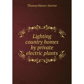 

Книга Lighting country homes by private electric plants