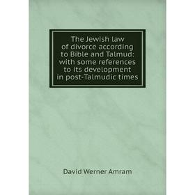 

Книга The Jewish law of divorce according to Bible and Talmud: with some references to its development in post-Talmudic times