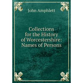 

Книга Collections for the History of Worcestershire: Names of Persons