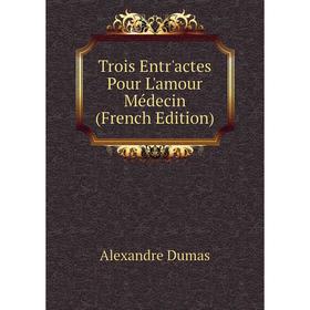 

Книга Trois Entr'actes Pour L'amour Médecin (French Edition)