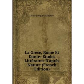 

Книга La Grèce, Rome Et Dante: Études Littéraires D'après Nature