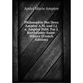 

Книга Philosophie Des Deux Ampère A.M. and J.J.a. Ampère Publ. Par J. Barthélemy-Saint-Hilaire (French Edition)