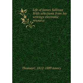 

Книга Life of James Sullivan With selections from his writings electronic resource
