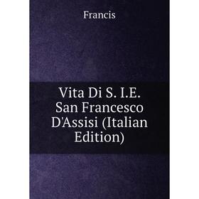

Книга Vita Di S. I.E. San Francesco D'Assisi (Italian Edition)