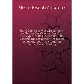 

Книга Traité Des Haies Vives, Destinées À La Cloture Des Champs, Des Prés, Des Vignes It Des Jeunes Bois: Où L'on Indique Les Différentes Sortes De Ha