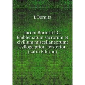 

Книга Iacobi Bornitii I.C. Emblematum sacrorum et civilium miscellaneorum: sylloge prior -posterior (Latin Edition)