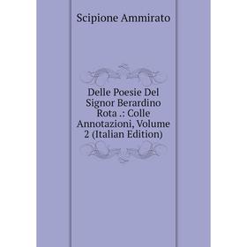 

Книга Delle Poesie Del Signor Berardino Rota.: Colle Annotazioni, Volume 2 (Italian Edition)