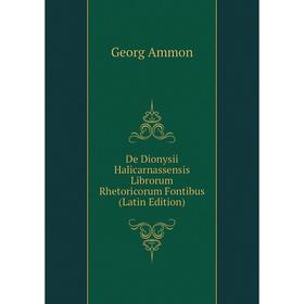 

Книга De Dionysii Halicarnassensis Librorum Rhetoricorum Fontibus (Latin Edition)