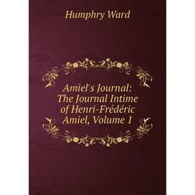 

Книга Amiel's Journal: The Journal Intime of Henri-Frédéric Amiel, Volume 1