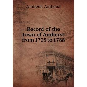 

Книга Record of the town of Amherst from 1735 to 1788