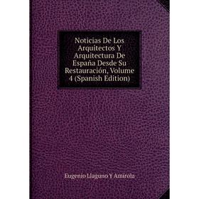 

Книга Noticias De Los Arquitectos Y Arquitectura De España Desde Su Restauración, Volume 4