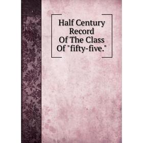 

Книга Half Century Record Of The Class Of fifty-five.